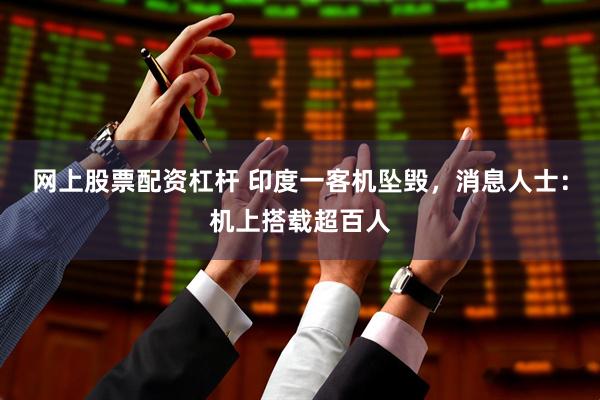 网上股票配资杠杆 印度一客机坠毁，消息人士：机上搭载超百人